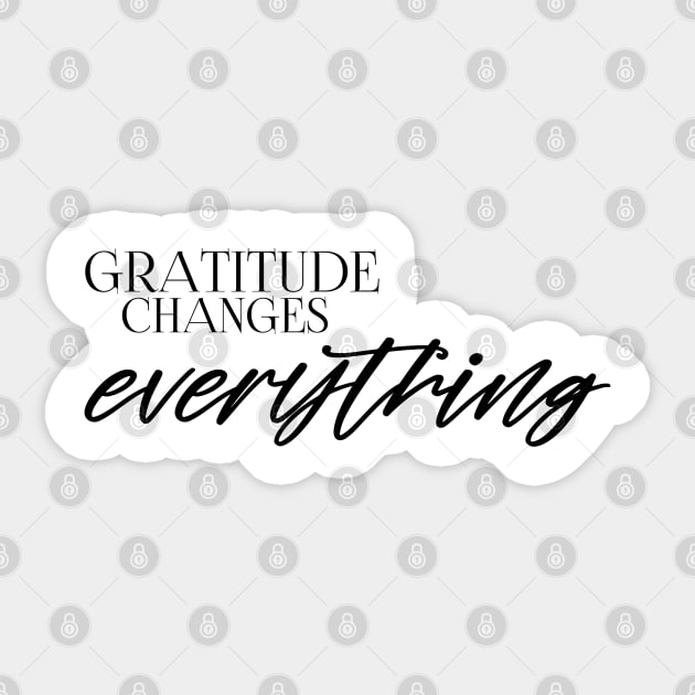 Gratitude changes everything Sticker by GlossyArtTees